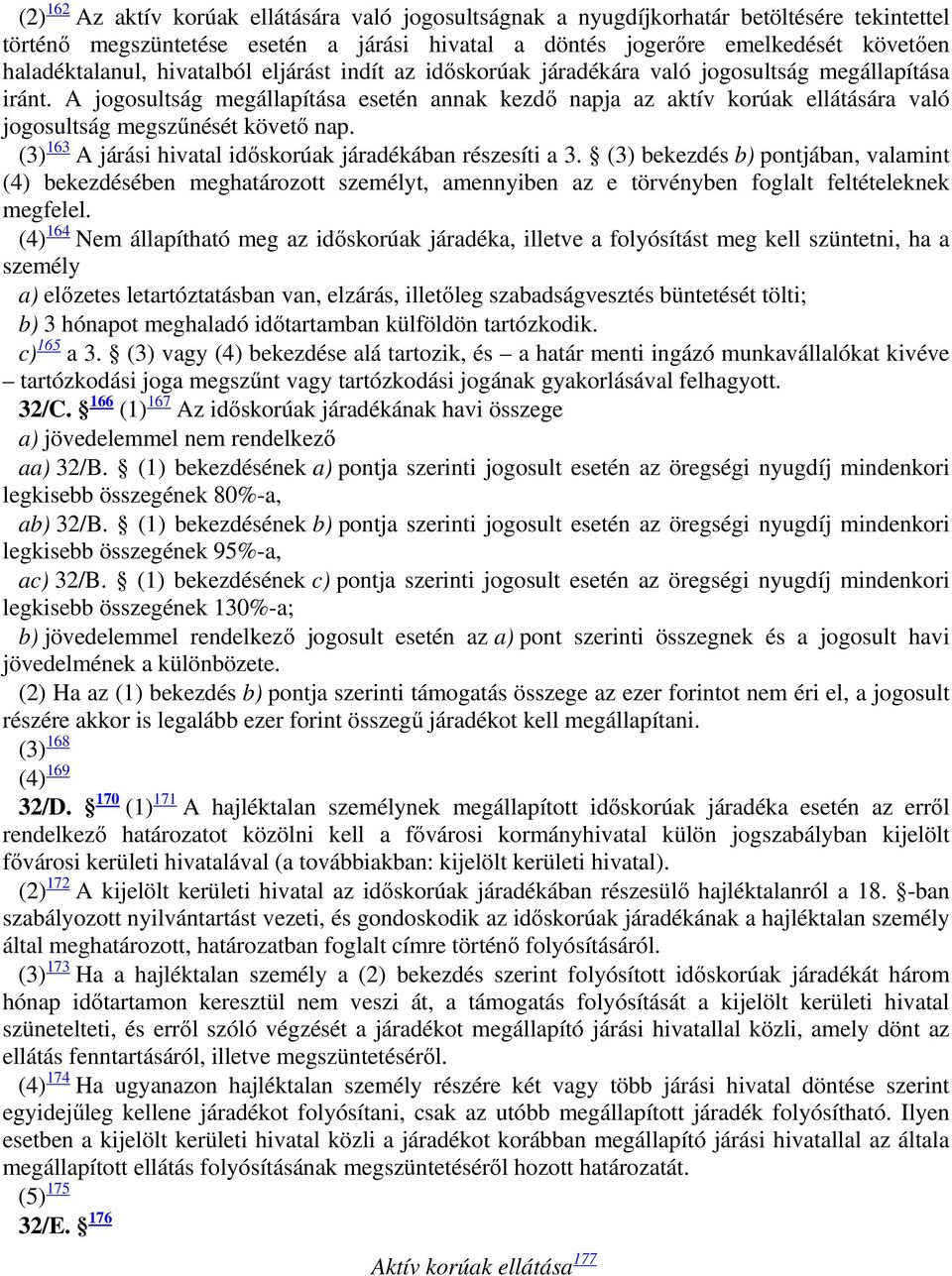 A jogosultság megállapítása esetén annak kezdő napja az aktív korúak ellátására való jogosultság megszűnését követő nap. (3) 163 A járási hivatal időskorúak járadékában részesíti a 3.