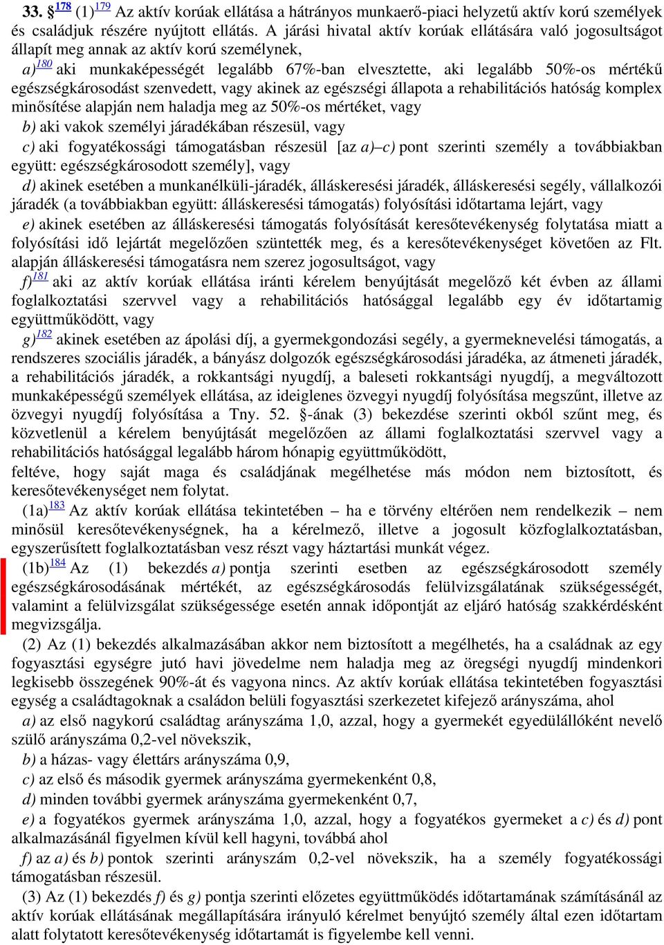 egészségkárosodást szenvedett, vagy akinek az egészségi állapota a rehabilitációs hatóság komplex minősítése alapján nem haladja meg az 50%-os mértéket, vagy b) aki vakok személyi járadékában