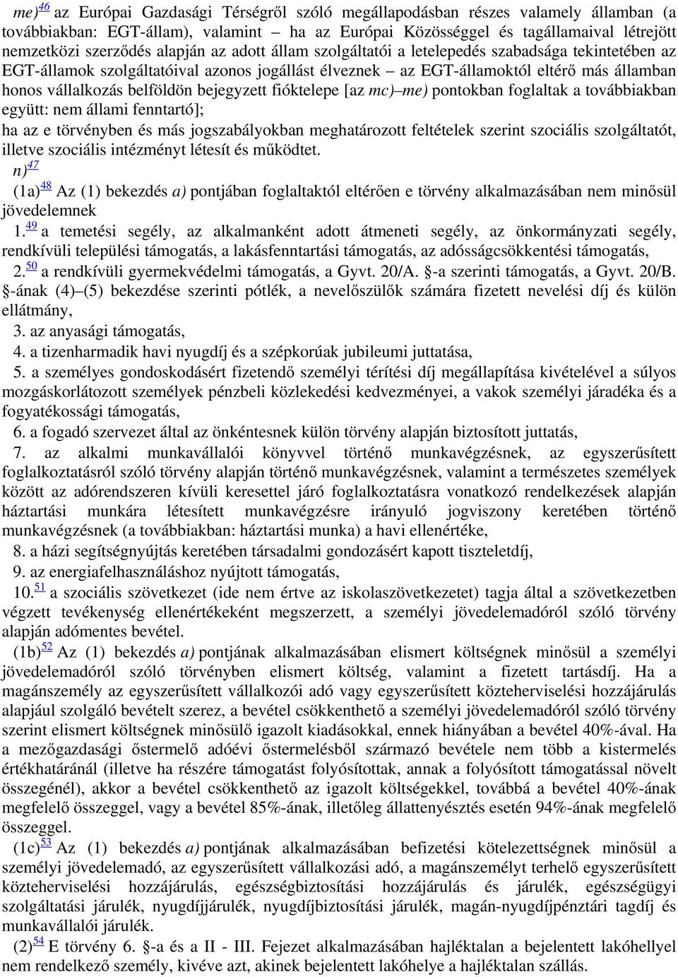 bejegyzett fióktelepe [az mc) me) pontokban foglaltak a továbbiakban együtt: nem állami fenntartó]; ha az e törvényben és más jogszabályokban meghatározott feltételek szerint szociális szolgáltatót,