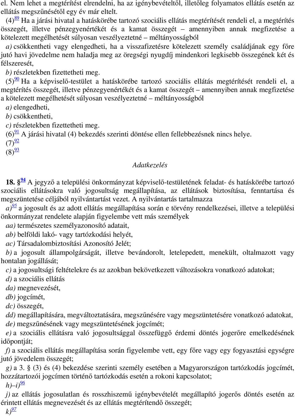 kötelezett megélhetését súlyosan veszélyeztetné méltányosságból a) csökkentheti vagy elengedheti, ha a visszafizetésre kötelezett személy családjának egy főre jutó havi jövedelme nem haladja meg az