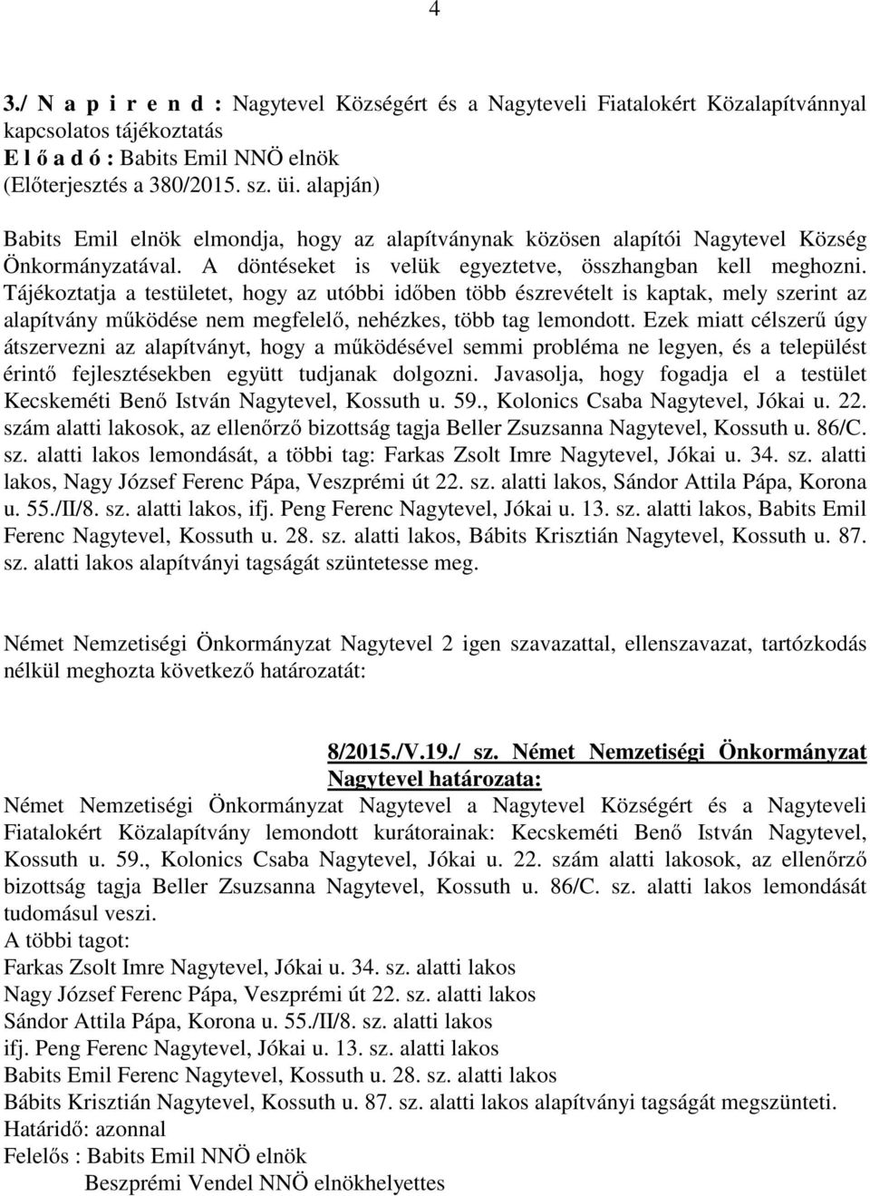 Tájékoztatja a testületet, hogy az utóbbi időben több észrevételt is kaptak, mely szerint az alapítvány működése nem megfelelő, nehézkes, több tag lemondott.