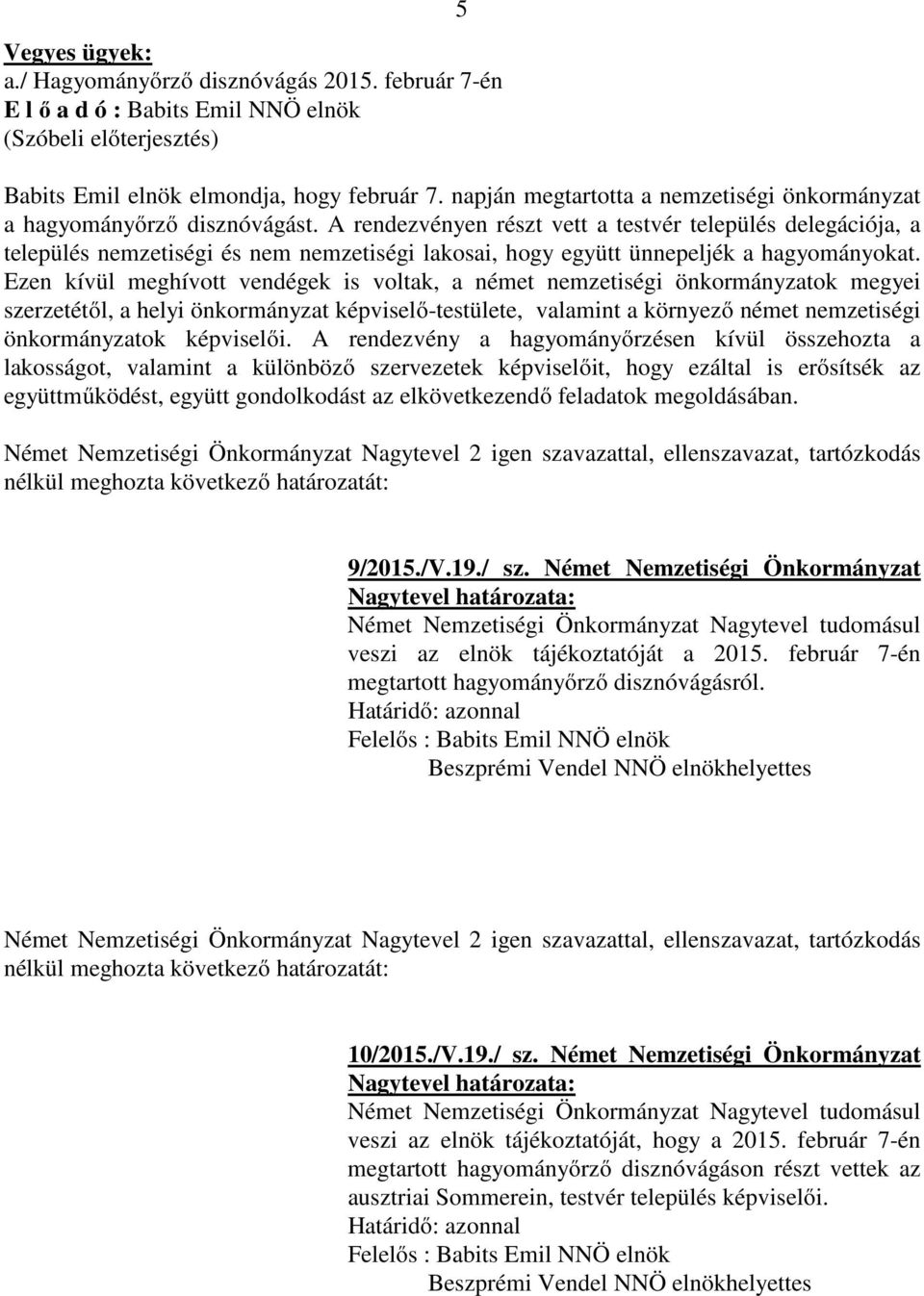 A rendezvényen részt vett a testvér település delegációja, a település nemzetiségi és nem nemzetiségi lakosai, hogy együtt ünnepeljék a hagyományokat.