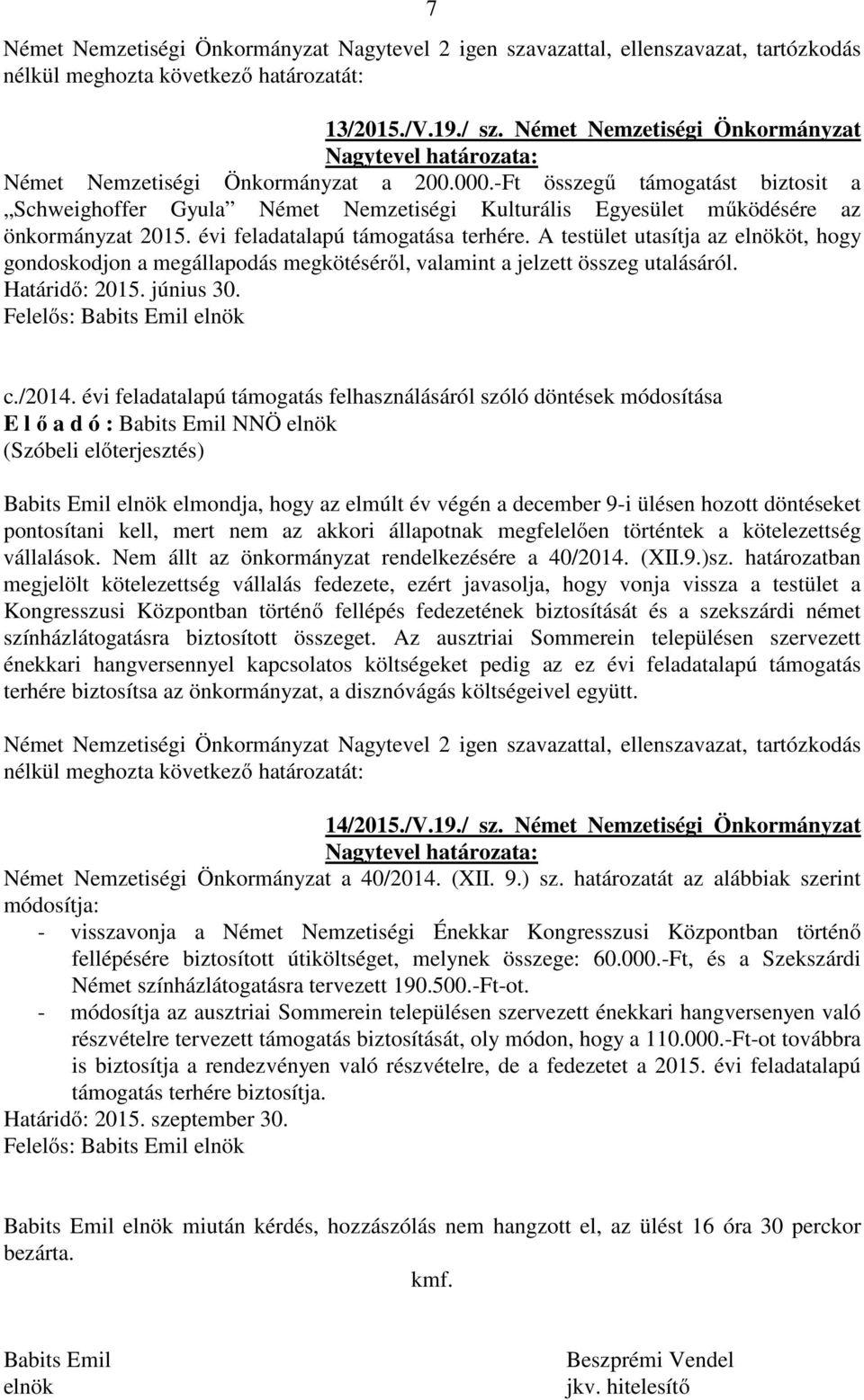 A testület utasítja az elnököt, hogy gondoskodjon a megállapodás megkötéséről, valamint a jelzett összeg utalásáról. Határidő: 2015. június 30. Felelős: Babits Emil elnök c./2014.