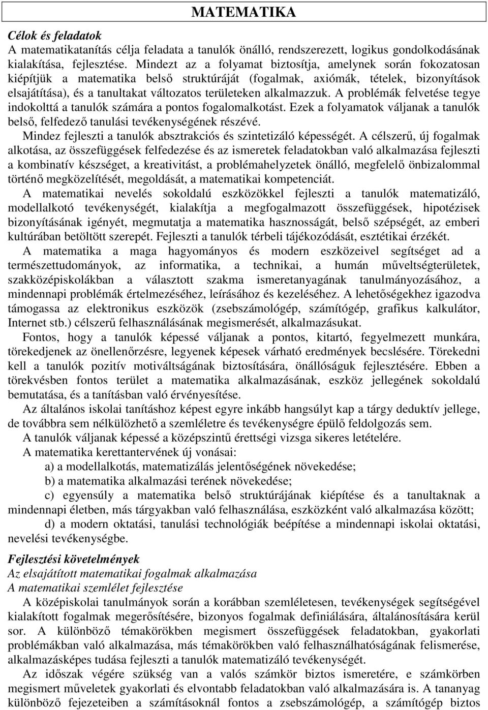 alkalmazzuk. A problémák felvetése tegye indokolttá a tanulók számára a pontos fogalomalkotást. Ezek a folyamatok váljanak a tanulók belső, felfedező tanulási tevékenységének részévé.