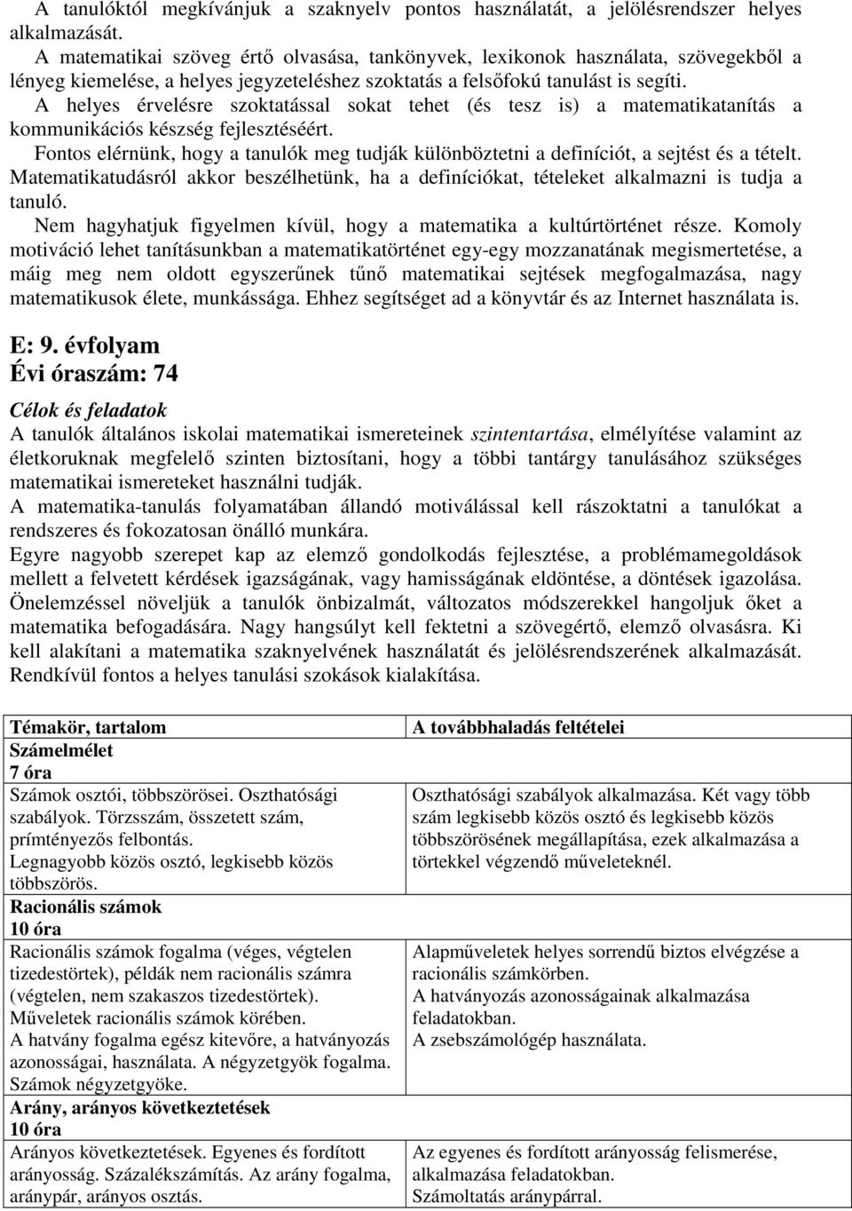 A helyes érvelésre szoktatással sokat tehet (és tesz is) a matematikatanítás a kommunikációs készség fejlesztéséért.