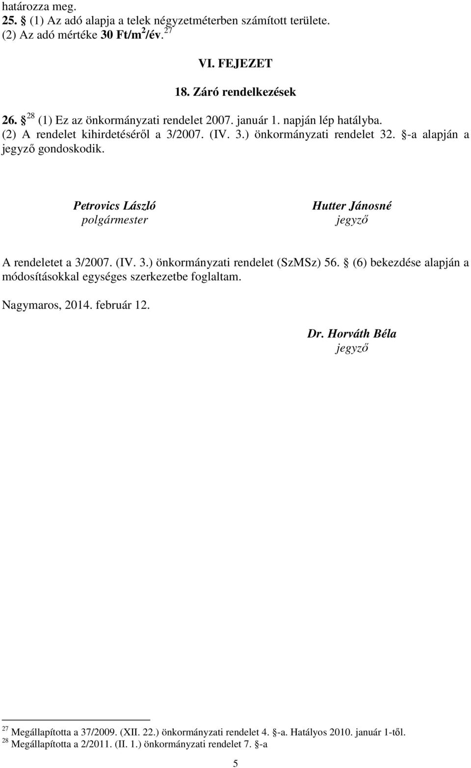 Petrovics László polgármester Hutter Jánosné jegyző A rendeletet a 3/2007. (IV. 3.) önkormányzati rendelet (SzMSz) 56.