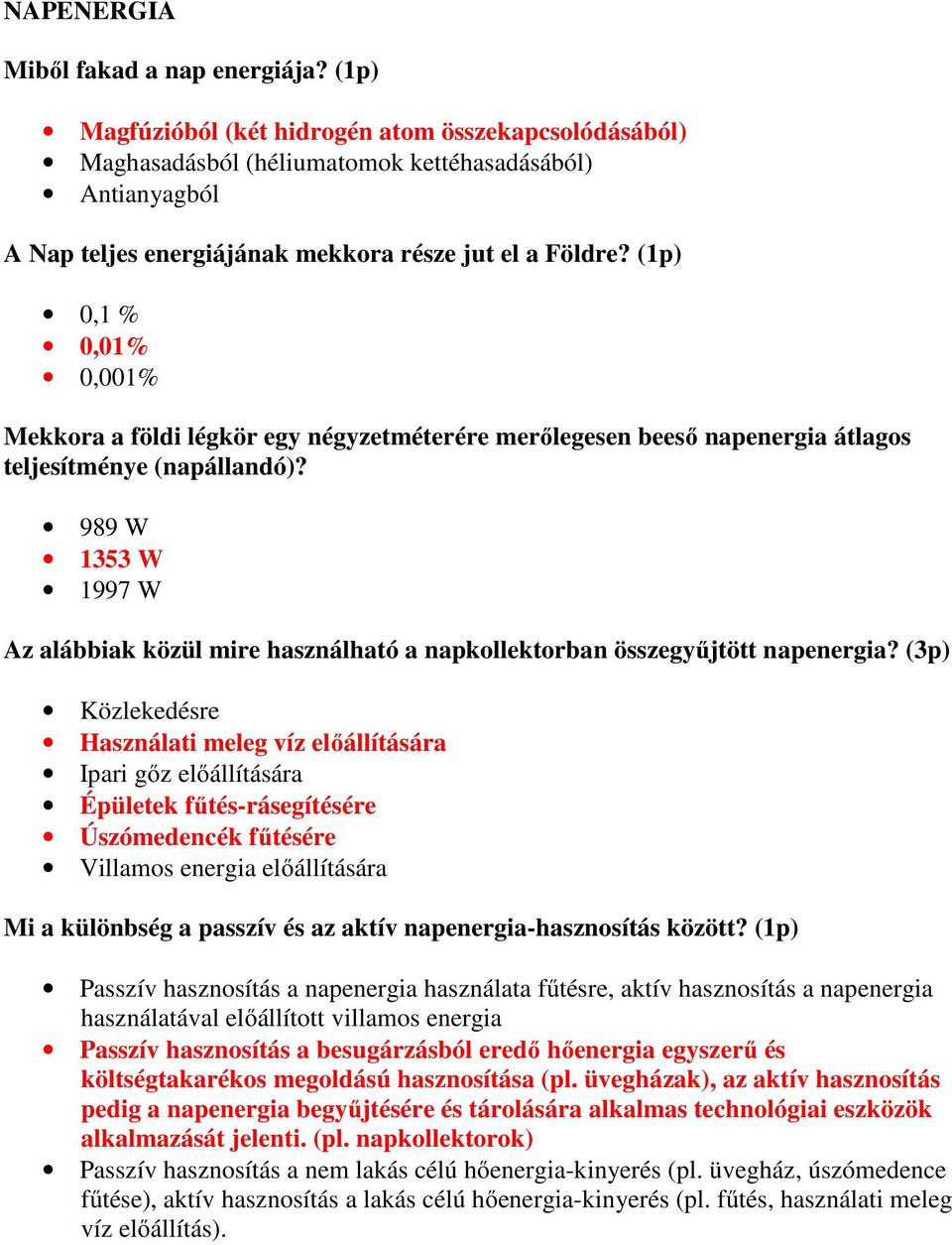 (1p) 0,1 % 0,01% 0,001% Mekkora a földi légkör egy négyzetméterére merőlegesen beeső napenergia átlagos teljesítménye (napállandó)?