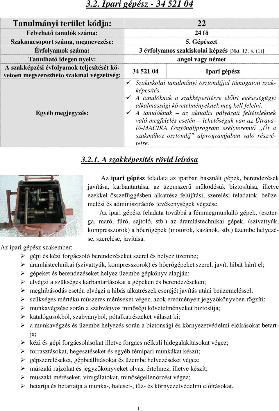 szakképesítés. A tanulóknak a szakképesítésre előírt egészségügyi alkalmassági követelményeknek meg kell felelni.