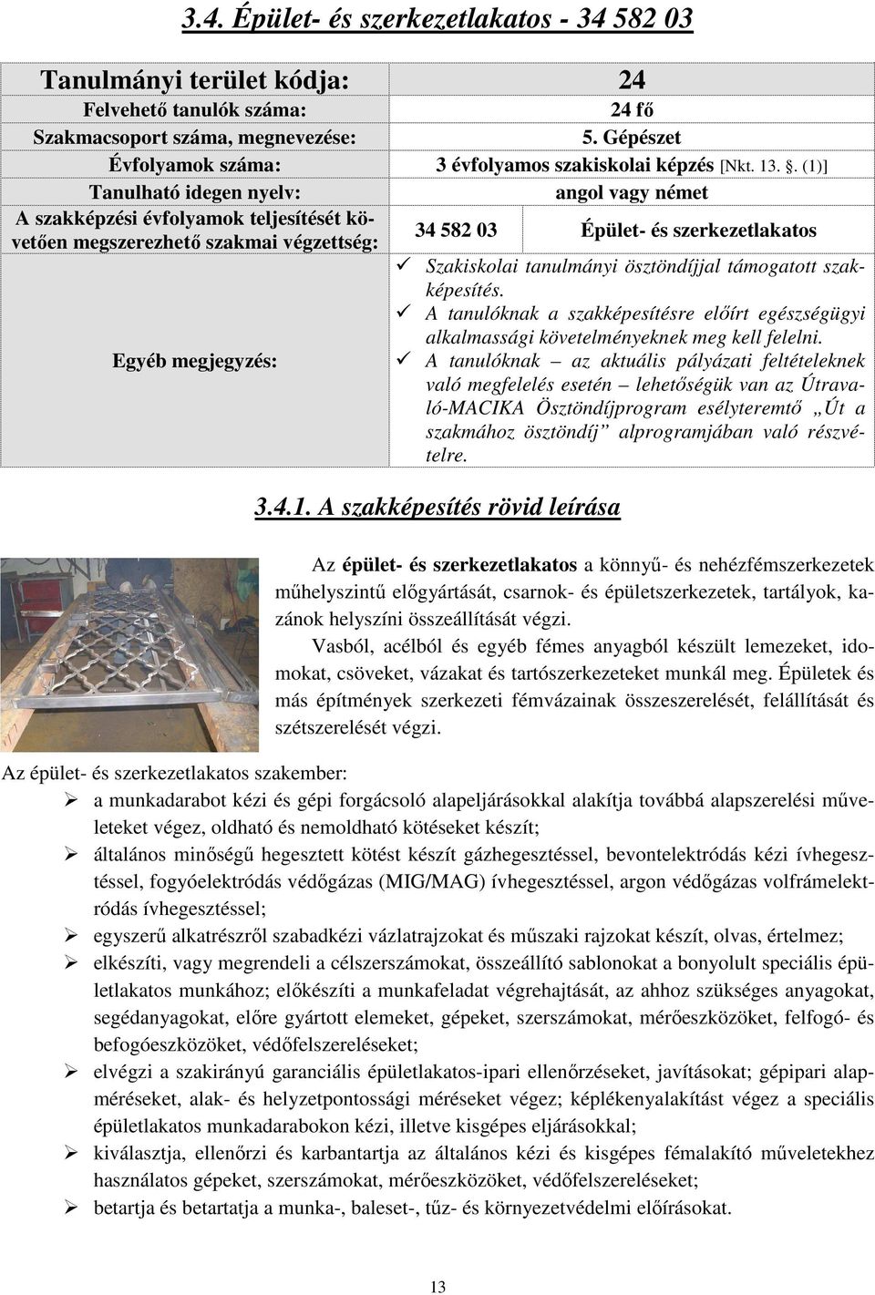 . (1)] Tanulható idegen nyelv: angol vagy német A szakképzési évfolyamok teljesítését követően megszerezhető szakmai végzettség: 34 582 03 Épület- és szerkezetlakatos Szakiskolai tanulmányi