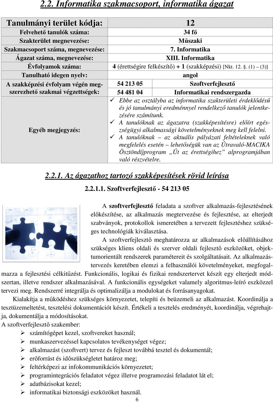 . (1) (3)] Tanulható idegen nyelv: angol A szakképzési évfolyam végén megszerezhető 54 213 05 Szoftverfejlesztő szakmai végzettségek: 54 481 04 Informatikai rendszergazda Ebbe az osztályba az