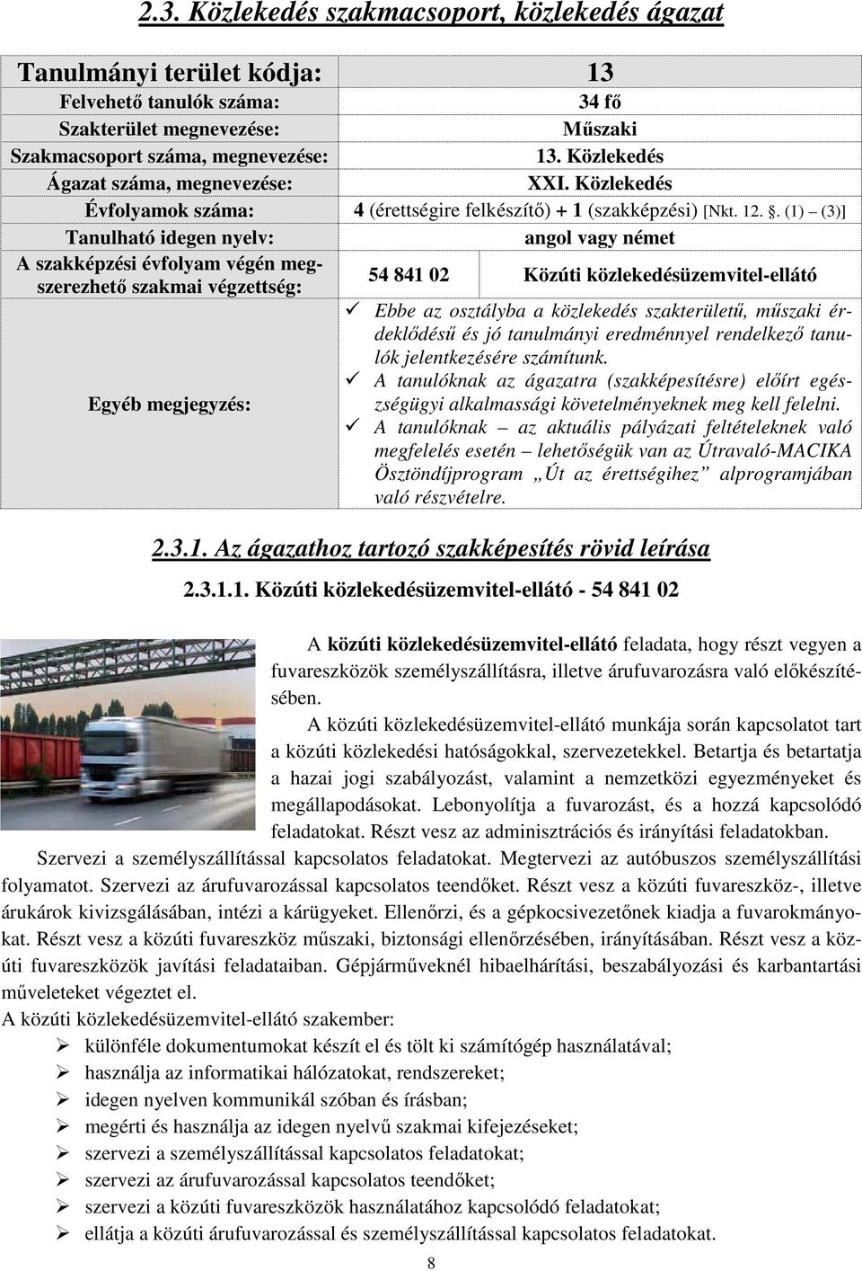 . (1) (3)] Tanulható idegen nyelv: angol vagy német A szakképzési évfolyam végén megszerezhető szakmai végzettség: 54 841 02 Közúti közlekedésüzemvitel-ellátó Ebbe az osztályba a közlekedés