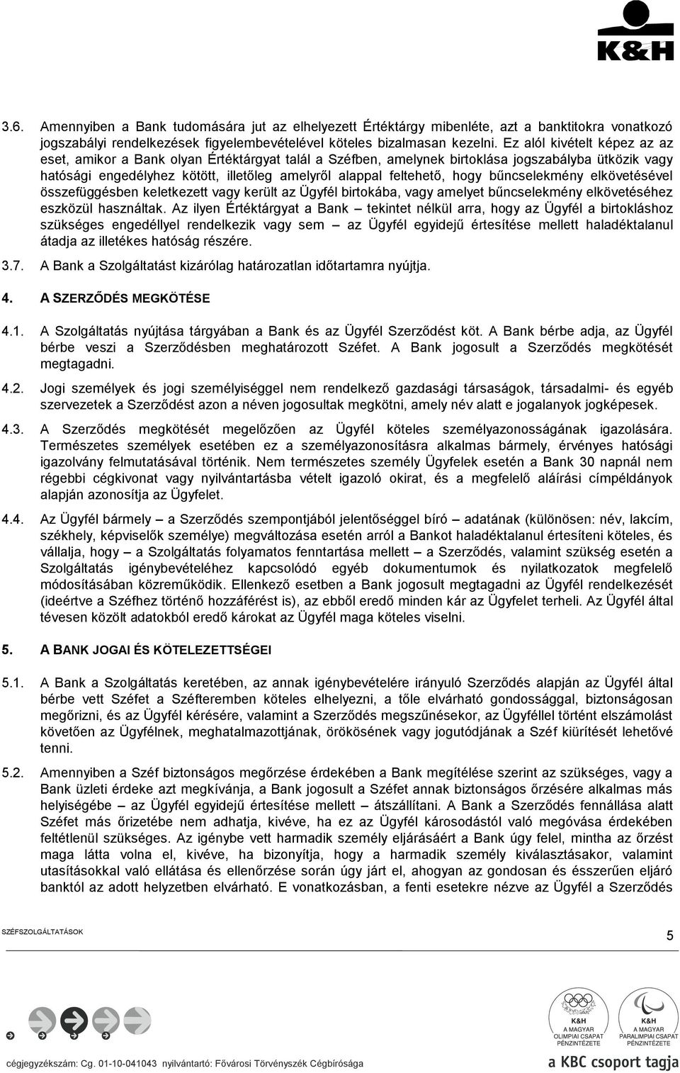 hogy bűncselekmény elkövetésével összefüggésben keletkezett vagy került az Ügyfél birtokába, vagy amelyet bűncselekmény elkövetéséhez eszközül használtak.