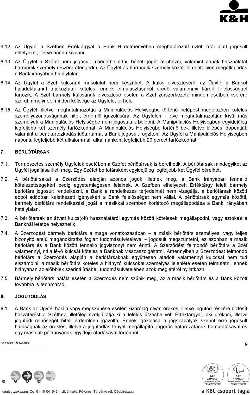 Az Ügyfél és harmadik személy között létrejött ilyen megállapodás a Bank irányában hatálytalan. 6.14. Az Ügyfél a Széf kulcsáról másolatot nem készíthet.