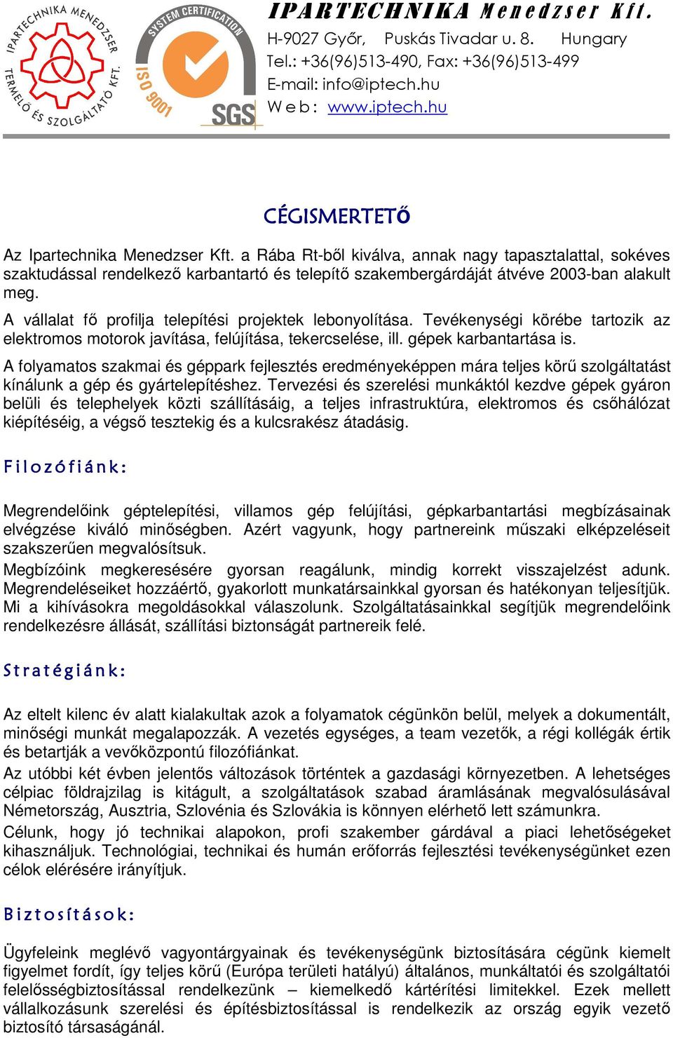 A vállalat fő profilja telepítési projektek lebonyolítása. Tevékenységi körébe tartozik az elektromos motorok javítása, felújítása, tekercselése, ill. gépek karbantartása is.