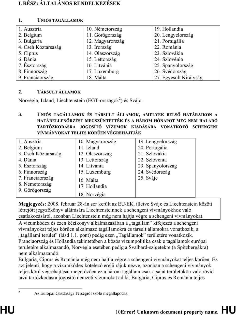 Spanyolország 26. Svédország 27. Egyesült Királyság 2. TÁRSULT ÁLLAMOK Norvégia, Izland, Liechtenstein (EGT-országok 2 ) és Svájc. 3.