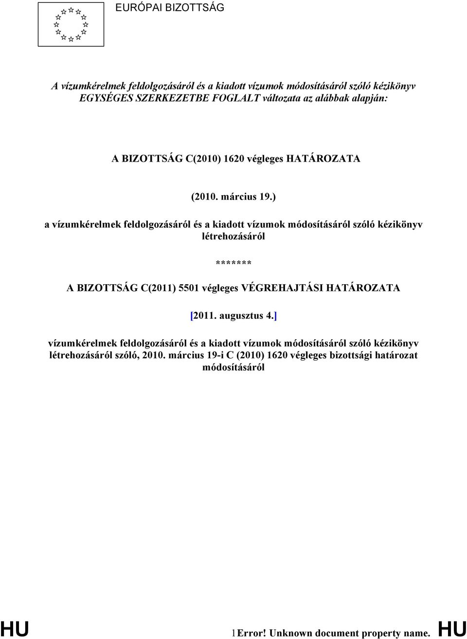 ) a vízumkérelmek feldolgozásáról és a kiadott vízumok módosításáról szóló kézikönyv létrehozásáról ******* A BIZOTTSÁG C(2011) 5501 végleges VÉGREHAJTÁSI