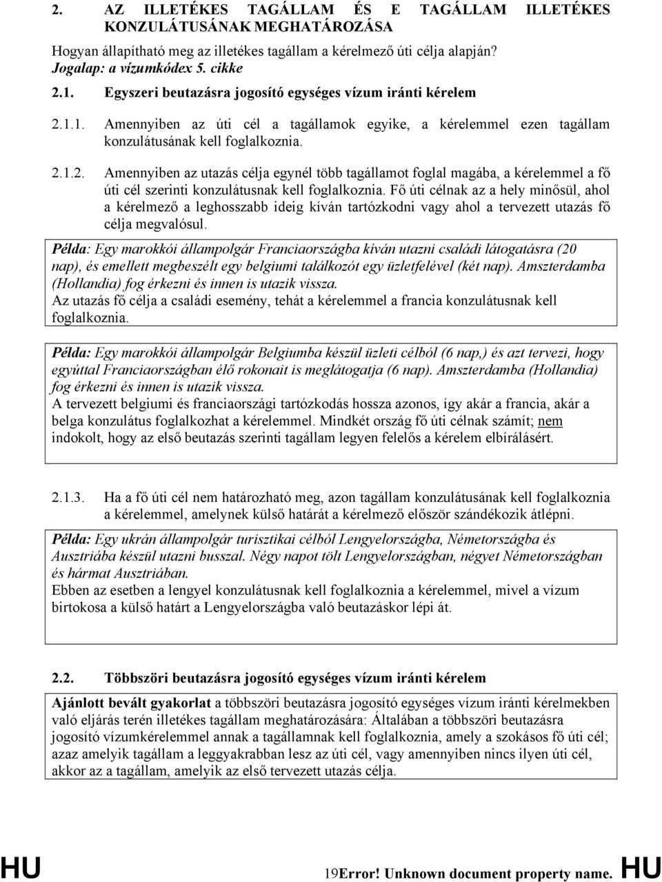 Fő úti célnak az a hely minősül, ahol a kérelmező a leghosszabb ideig kíván tartózkodni vagy ahol a tervezett utazás fő célja megvalósul.