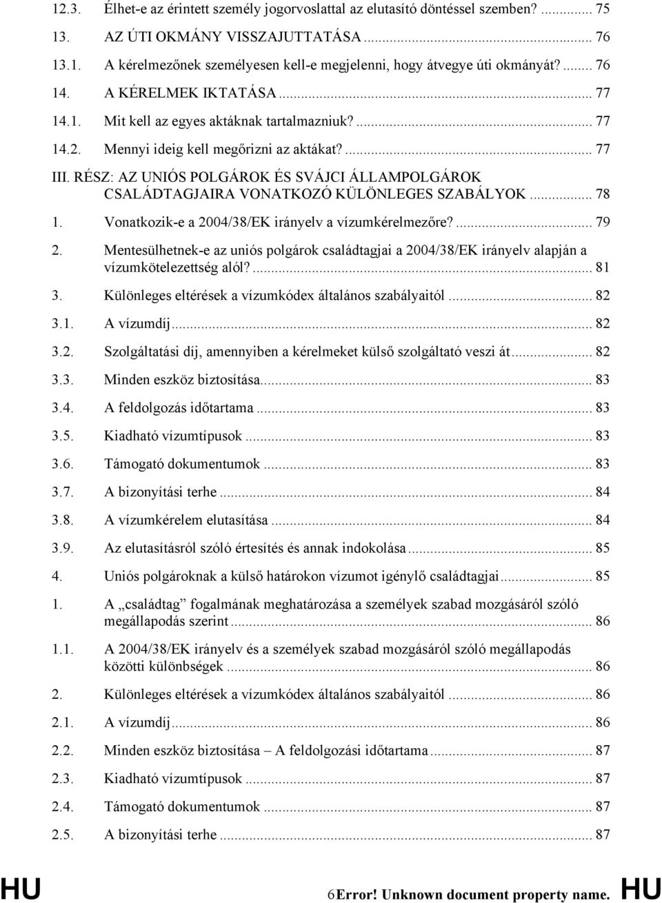 RÉSZ: AZ UNIÓS POLGÁROK ÉS SVÁJCI ÁLLAMPOLGÁROK CSALÁDTAGJAIRA VONATKOZÓ KÜLÖNLEGES SZABÁLYOK... 78 1. Vonatkozik-e a 2004/38/EK irányelv a vízumkérelmezőre?... 79 2.