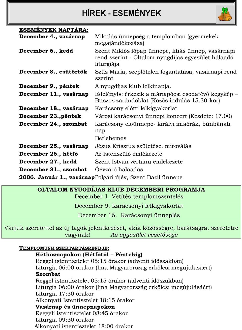 szeplõtelen fogantatása, vasárnapi rend szerint A nyugdíjas klub lelkinapja. December 11., vasárnap Edelénybe érkezik a máriapócsi csodatévõ kegykép Buszos zarándoklat (Közös indulás 15.