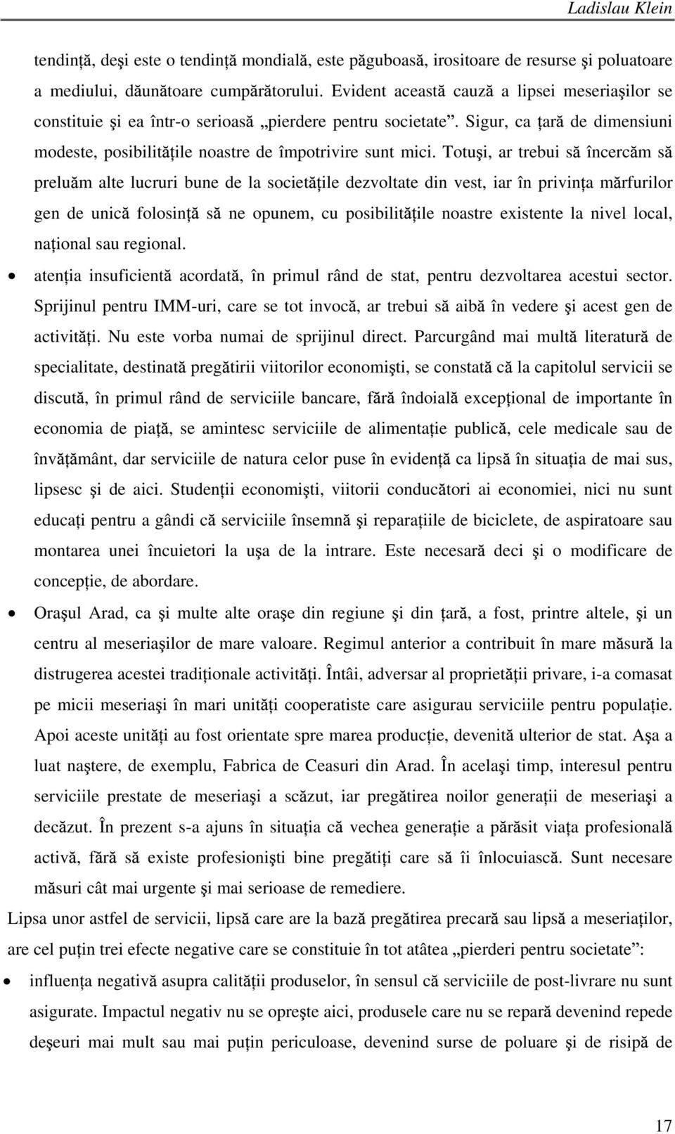 Totu i, ar trebui s încerc m s prelu m alte lucruri bune de la societ ile dezvoltate din vest, iar în privin a m rfurilor gen de unic folosin s ne opunem, cu posibilit ile noastre existente la nivel