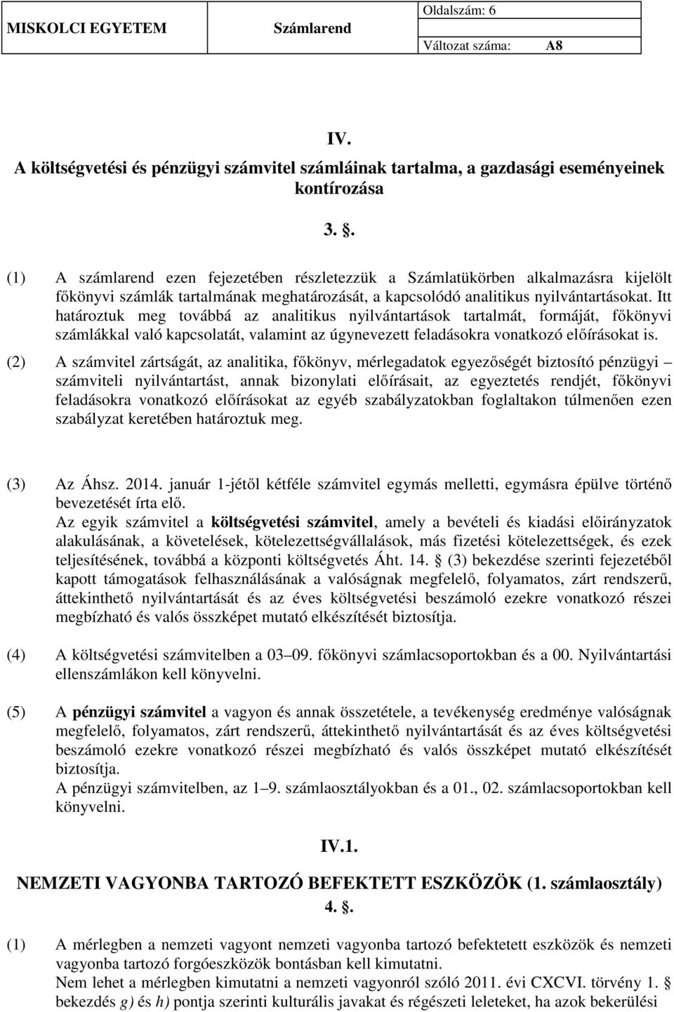 Itt határoztuk meg továbbá az analitikus nyilvántartások tartalmát, formáját, főkönyvi számlákkal való kapcsolatát, valamint az úgynevezett feladásokra vonatkozó előírásokat is.