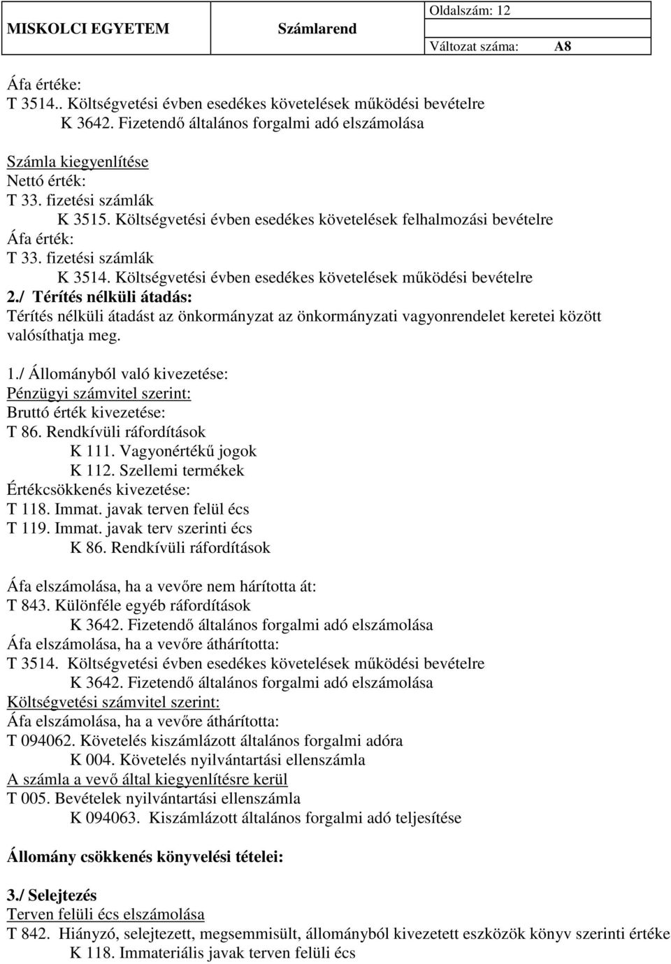 / Térítés nélküli átadás: Térítés nélküli átadást az önkormányzat az önkormányzati vagyonrendelet keretei között valósíthatja meg. 1.