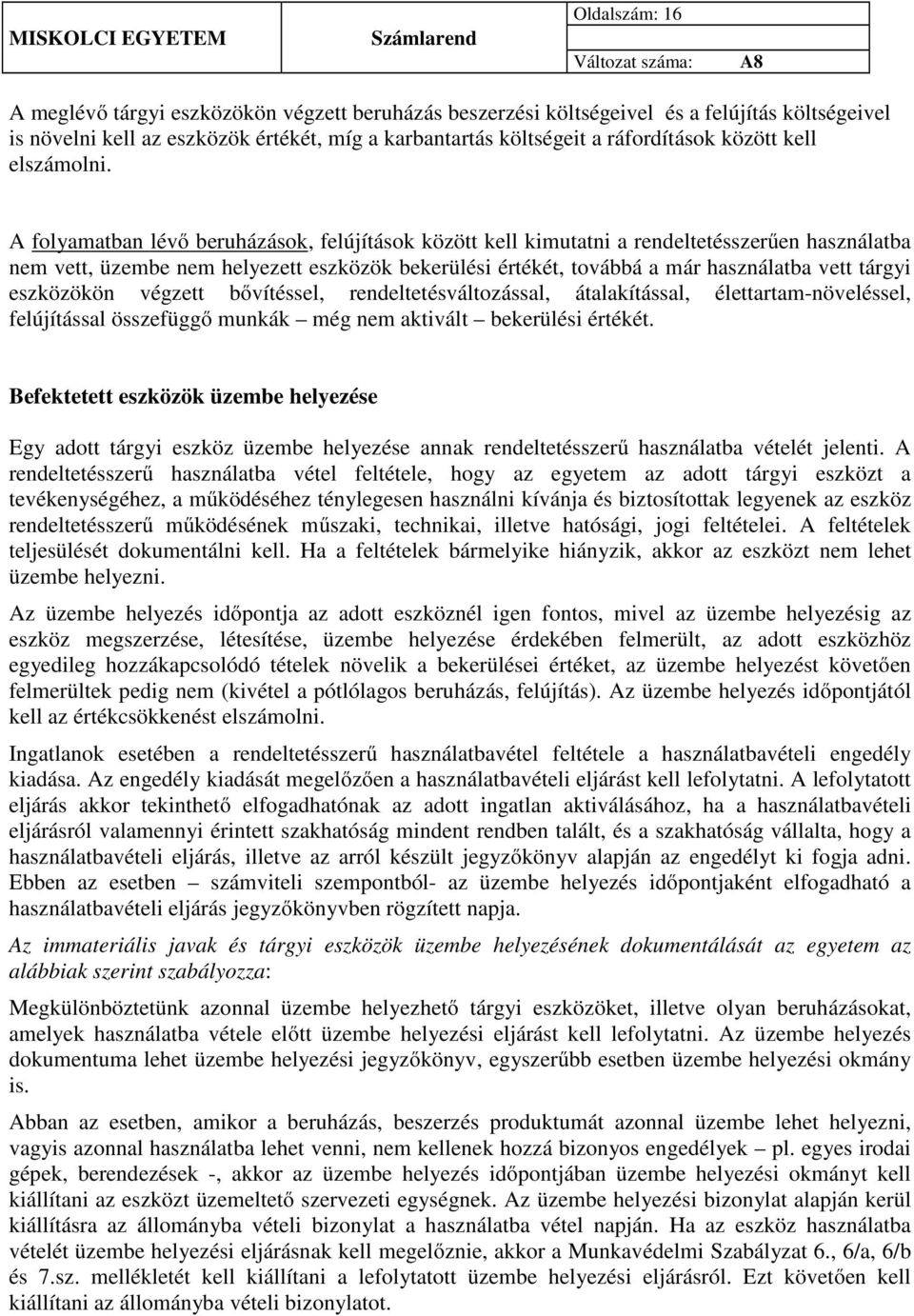 A folyamatban lévő beruházások, felújítások között kell kimutatni a rendeltetésszerűen használatba nem vett, üzembe nem helyezett eszközök bekerülési értékét, továbbá a már használatba vett tárgyi