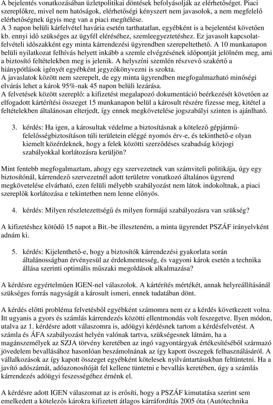 A 3 napon belüli kárfelvétel havária esetén tarthatatlan, egyébként is a bejelentést követően kb. ennyi idő szükséges az ügyfél eléréséhez, szemleegyeztetéshez.