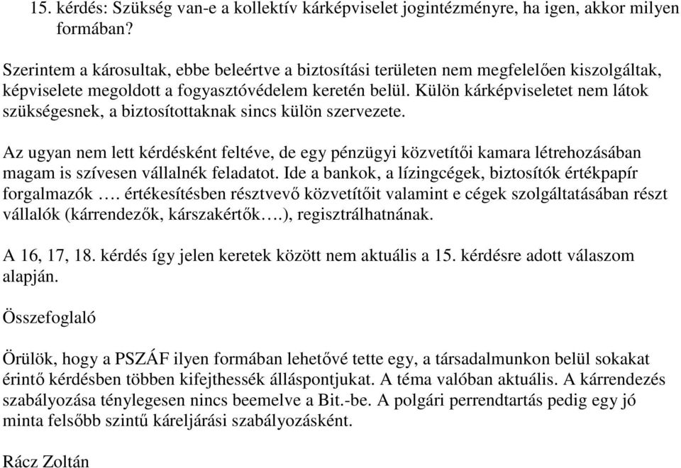 Külön kárképviseletet nem látok szükségesnek, a biztosítottaknak sincs külön szervezete.