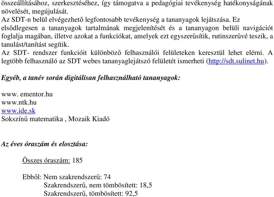 tanulást/tanítást segítik. Az SDT- rendszer funkcióit különbözı felhasználói felületeken keresztül lehet elérni. A legtöbb felhasználó az SDT webes tananyaglejátszó felületét ismerheti (http://sdt.