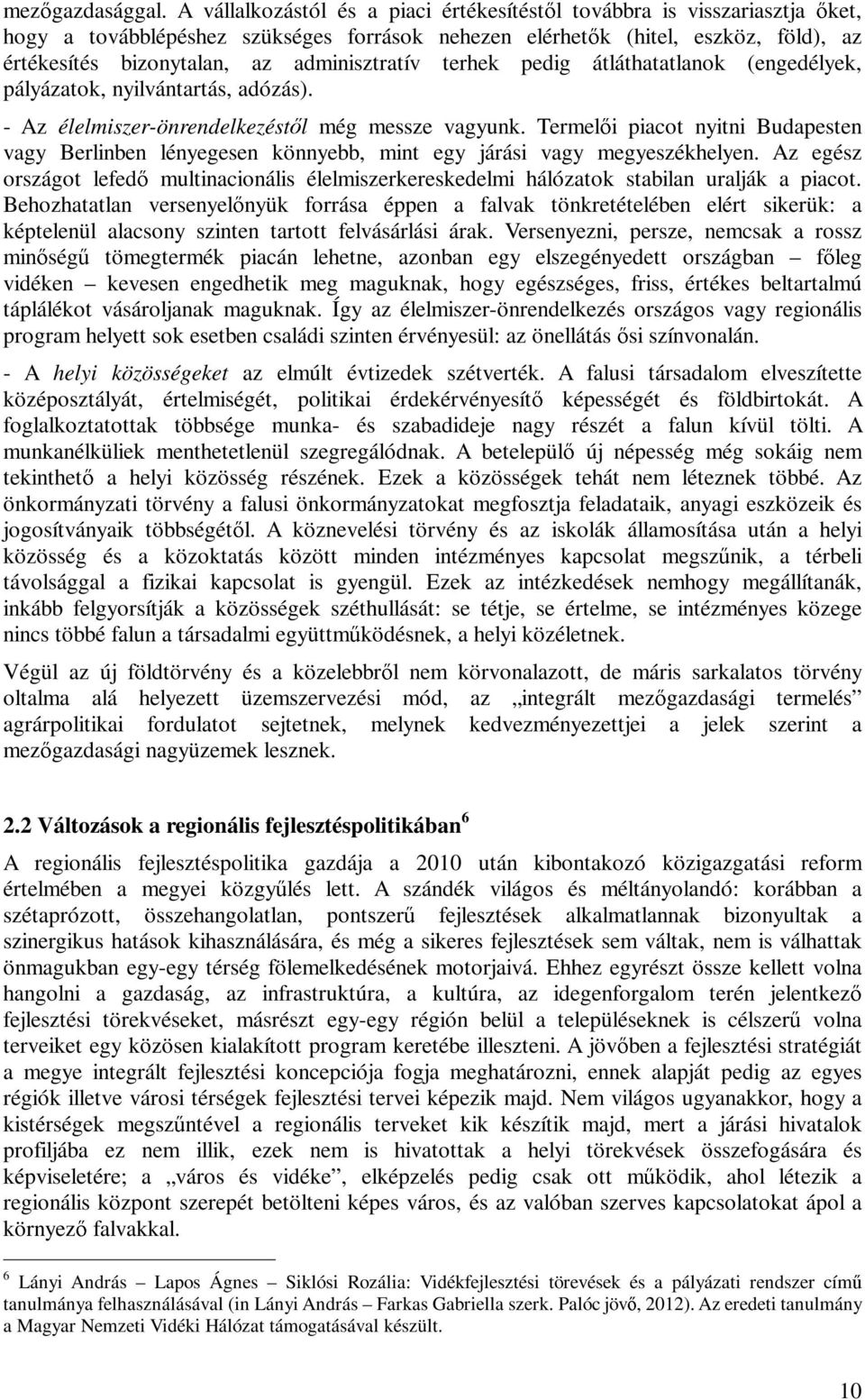 adminisztratív terhek pedig átláthatatlanok (engedélyek, pályázatok, nyilvántartás, adózás). - Az élelmiszer-önrendelkezést l még messze vagyunk.