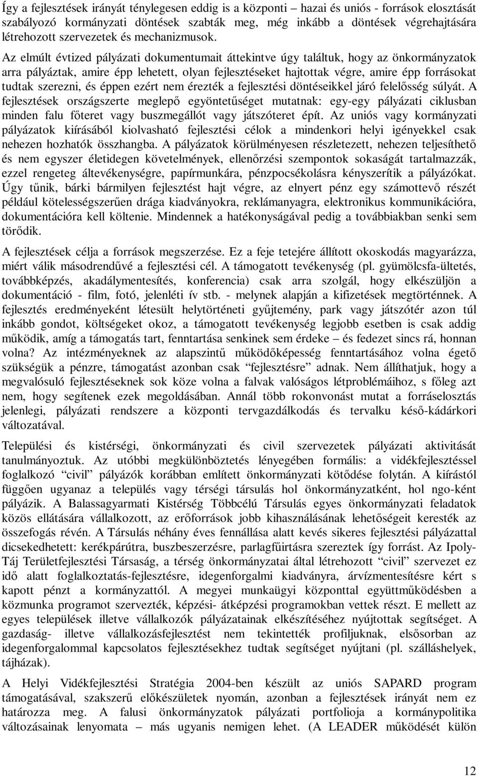 Az elmúlt évtized pályázati dokumentumait áttekintve úgy találtuk, hogy az önkormányzatok arra pályáztak, amire épp lehetett, olyan fejlesztéseket hajtottak végre, amire épp forrásokat tudtak