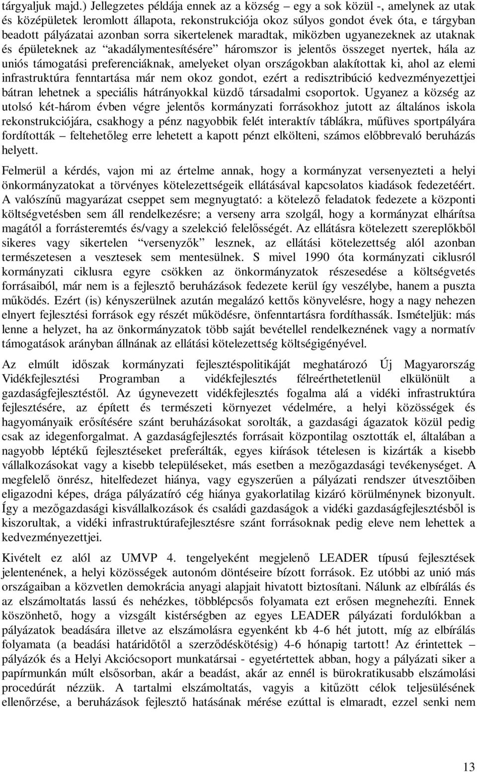 sikertelenek maradtak, miközben ugyanezeknek az utaknak és épületeknek az akadálymentesítésére háromszor is jelent" s összeget nyertek, hála az uniós támogatási preferenciáknak, amelyeket olyan