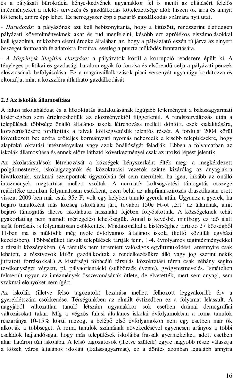 - Hazudozás: a pályázónak azt kell bebizonyítania, hogy a kit* zött, rendszerint életidegen pályázati követelményeknek akar és tud megfelelni, kés) bb ezt aprólékos elszámolásokkal kell igazolnia,