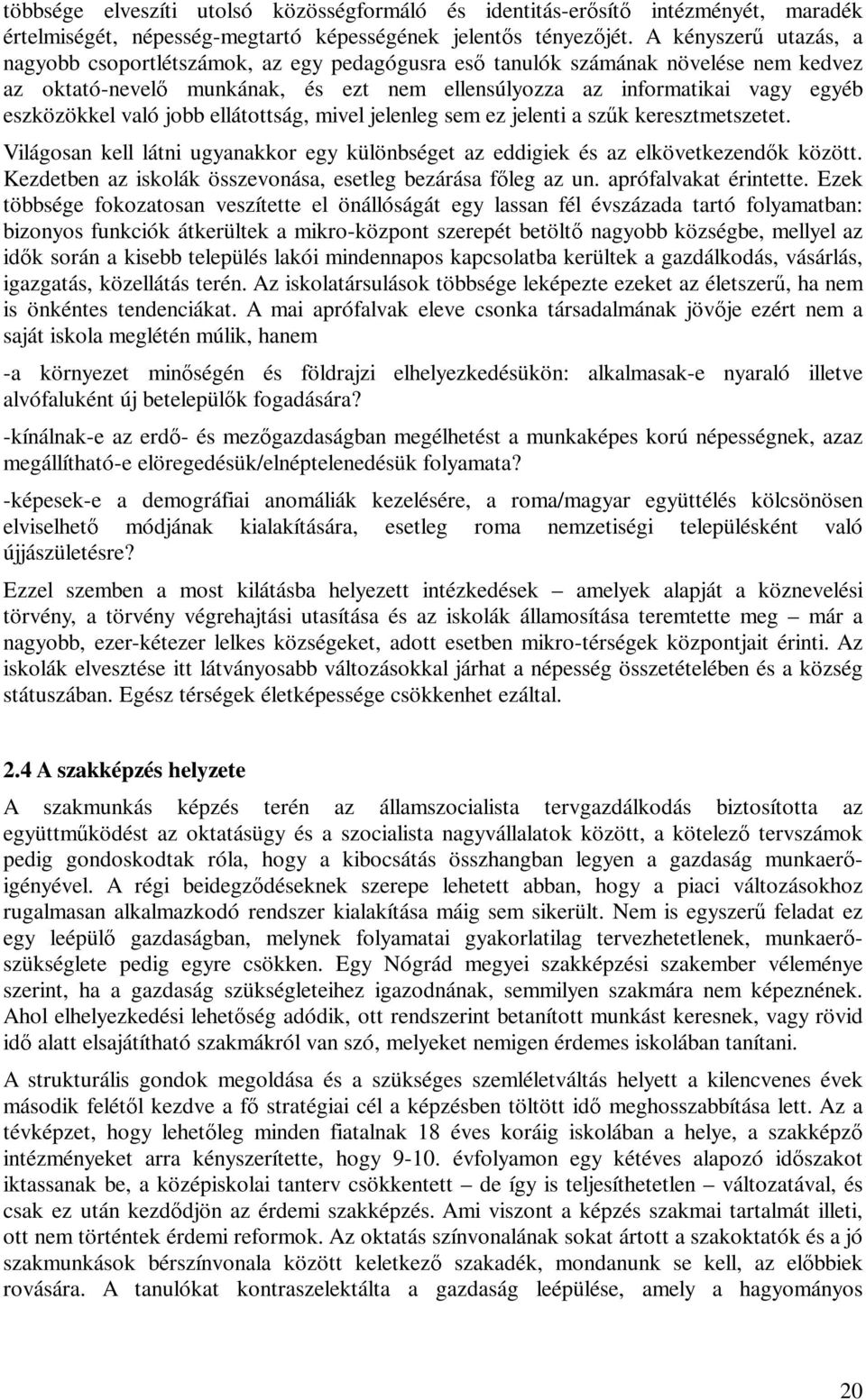 való jobb ellátottság, mivel jelenleg sem ez jelenti a sz2 k keresztmetszetet. Világosan kell látni ugyanakkor egy különbséget az eddigiek és az elkövetkezend1 k között.