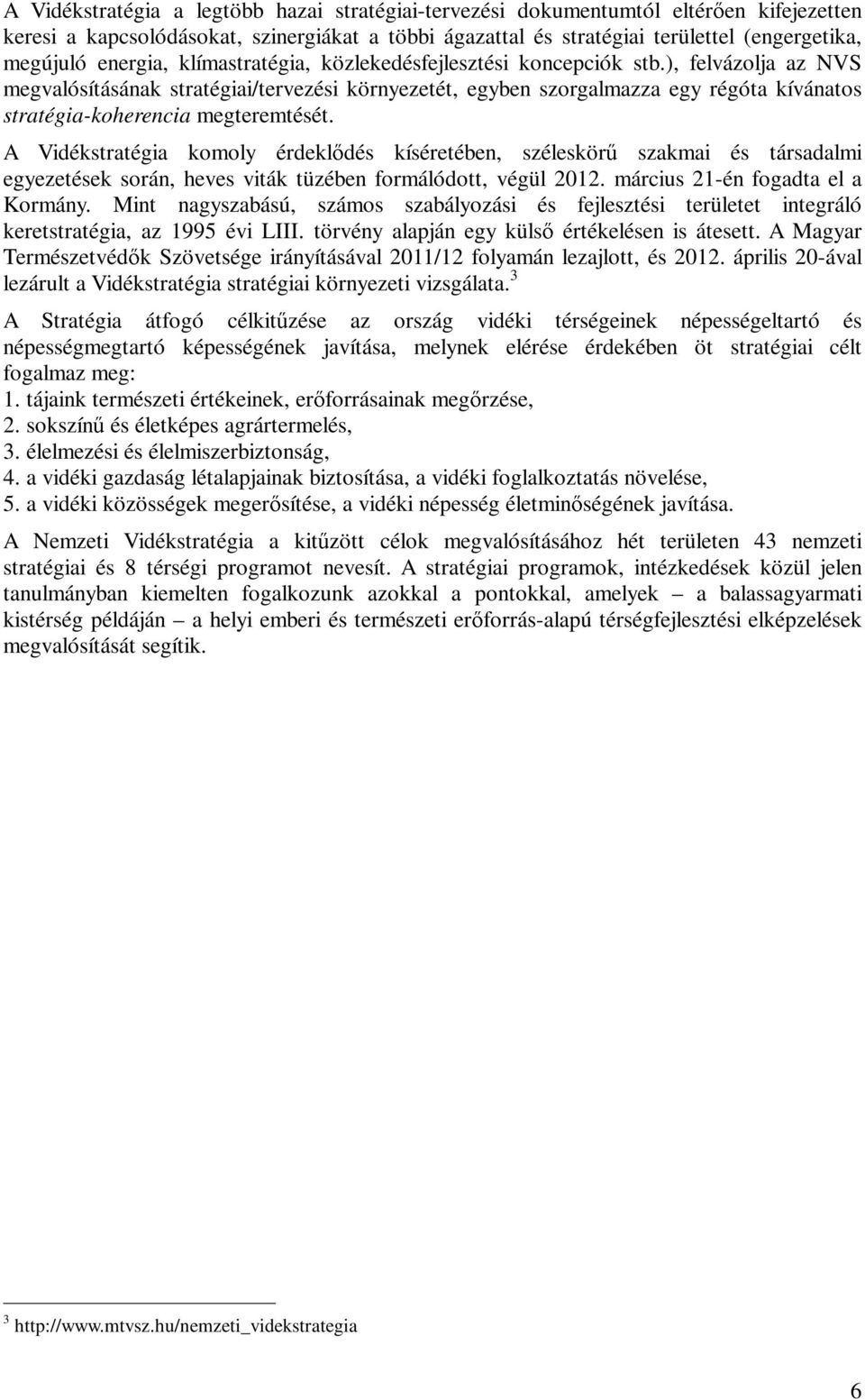 ), felvázolja az NVS megvalósításának stratégiai/tervezési környezetét, egyben szorgalmazza egy régóta kívánatos stratégia-koherencia megteremtését.