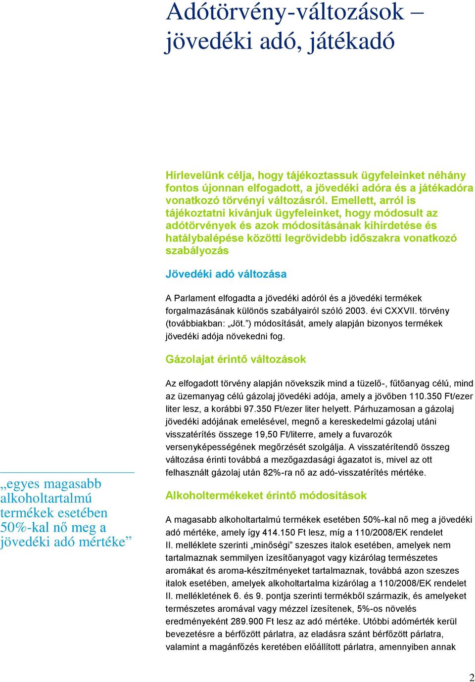 adó változása A Parlament elfogadta a jövedéki adóról és a jövedéki termékek forgalmazásának különös szabályairól szóló 2003. évi CXXVII. törvény (továbbiakban: Jöt.