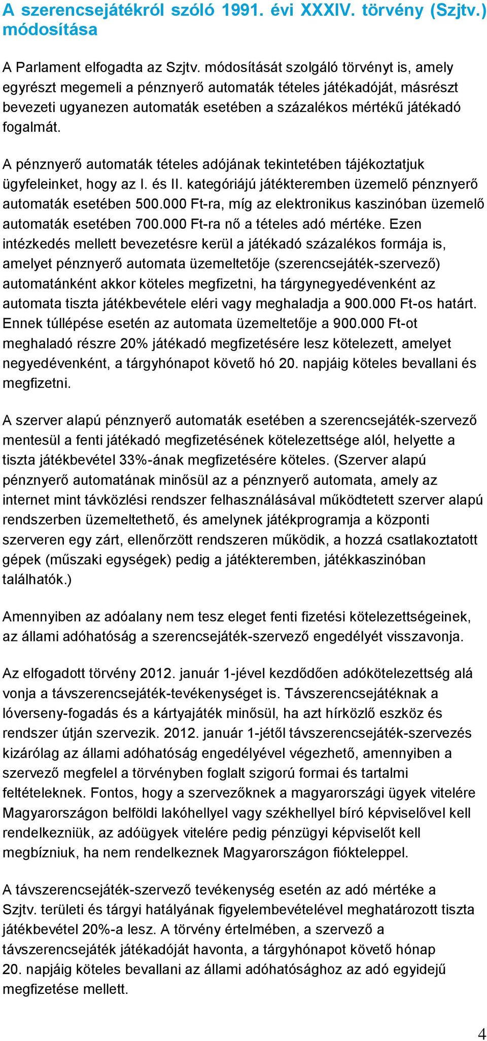 A pénznyerő automaták tételes adójának tekintetében tájékoztatjuk ügyfeleinket, hogy az I. és II. kategóriájú játékteremben üzemelő pénznyerő automaták esetében 500.