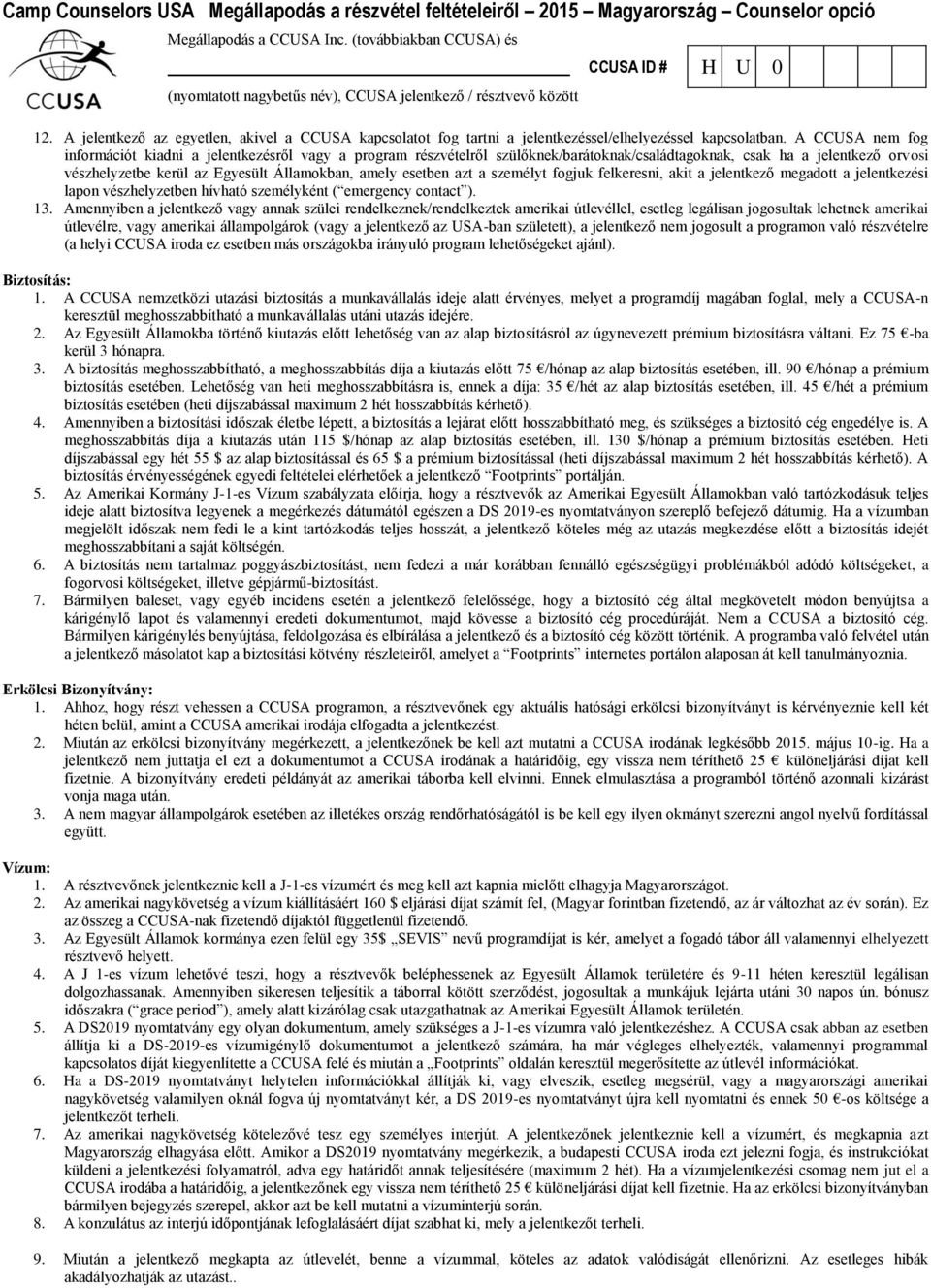 esetben azt a személyt fogjuk felkeresni, akit a jelentkező megadott a jelentkezési lapon vészhelyzetben hívható személyként ( emergency contact ). 13.