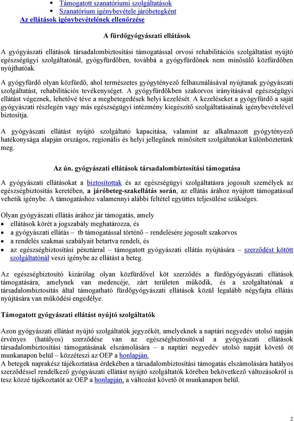 A gyógyfürdő olyan közfürdő, ahol természetes gyógytényező felhasználásával nyújtanak gyógyászati szolgáltatást, rehabilitációs tevékenységet.