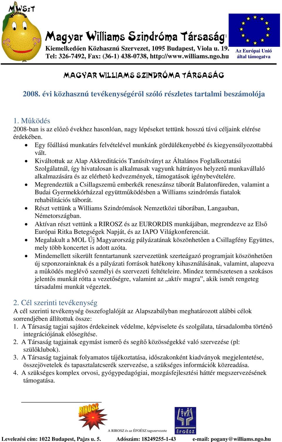 Működés 2008-ban is az előző évekhez hasonlóan, nagy lépéseket tettünk hosszú távú céljaink elérése érdekében. Egy főállású munkatárs felvételével munkánk gördülékenyebbé és kiegyensúlyozottabbá vált.