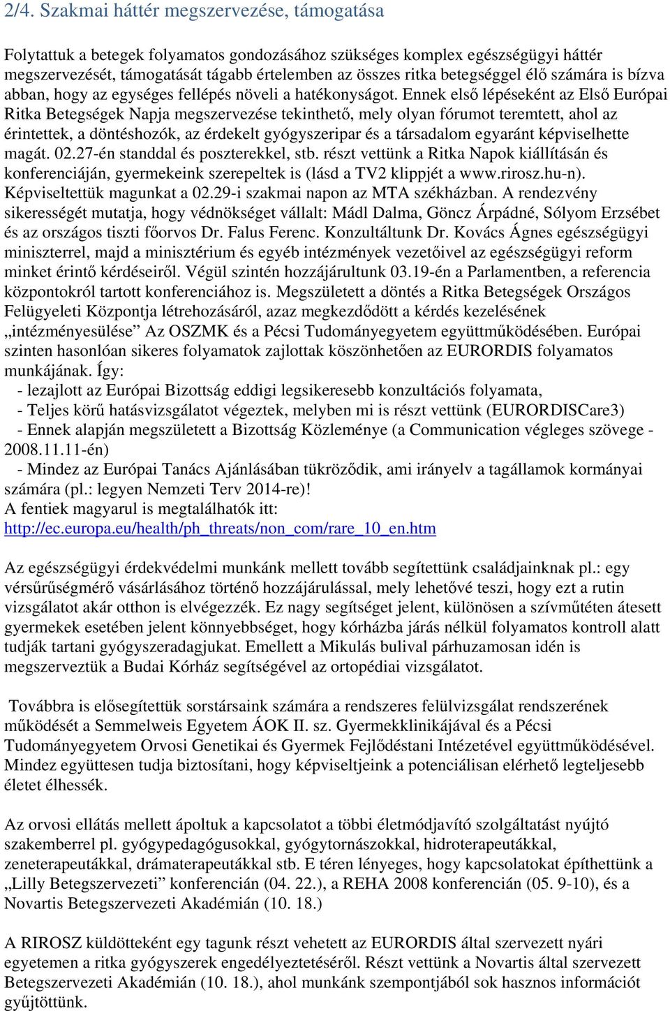 Ennek első lépéseként az Első Európai Ritka Betegségek Napja megszervezése tekinthető, mely olyan fórumot teremtett, ahol az érintettek, a döntéshozók, az érdekelt gyógyszeripar és a társadalom