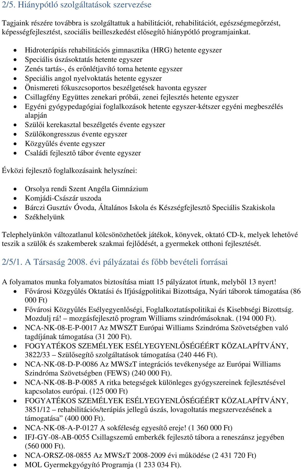 Hidroterápiás rehabilitációs gimnasztika (HRG) hetente egyszer Speciális úszásoktatás hetente egyszer Zenés tartás-, és erőnlétjavító torna hetente egyszer Speciális angol nyelvoktatás hetente