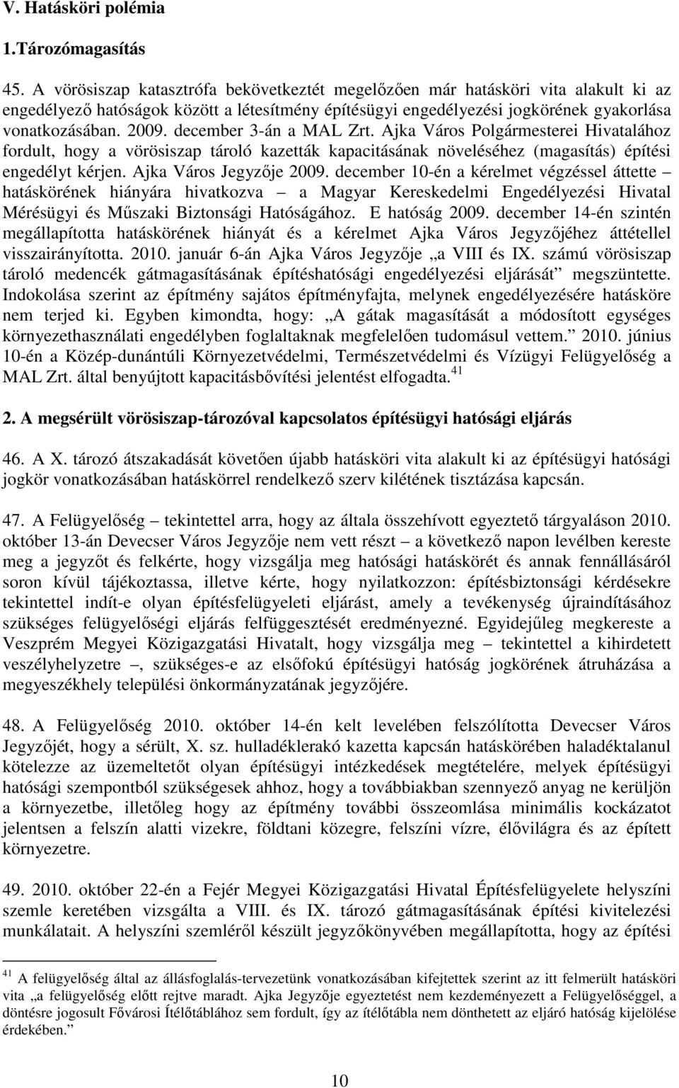 december 3-án a MAL Zrt. Ajka Város Polgármesterei Hivatalához fordult, hogy a vörösiszap tároló kazetták kapacitásának növeléséhez (magasítás) építési engedélyt kérjen. Ajka Város Jegyzıje 2009.