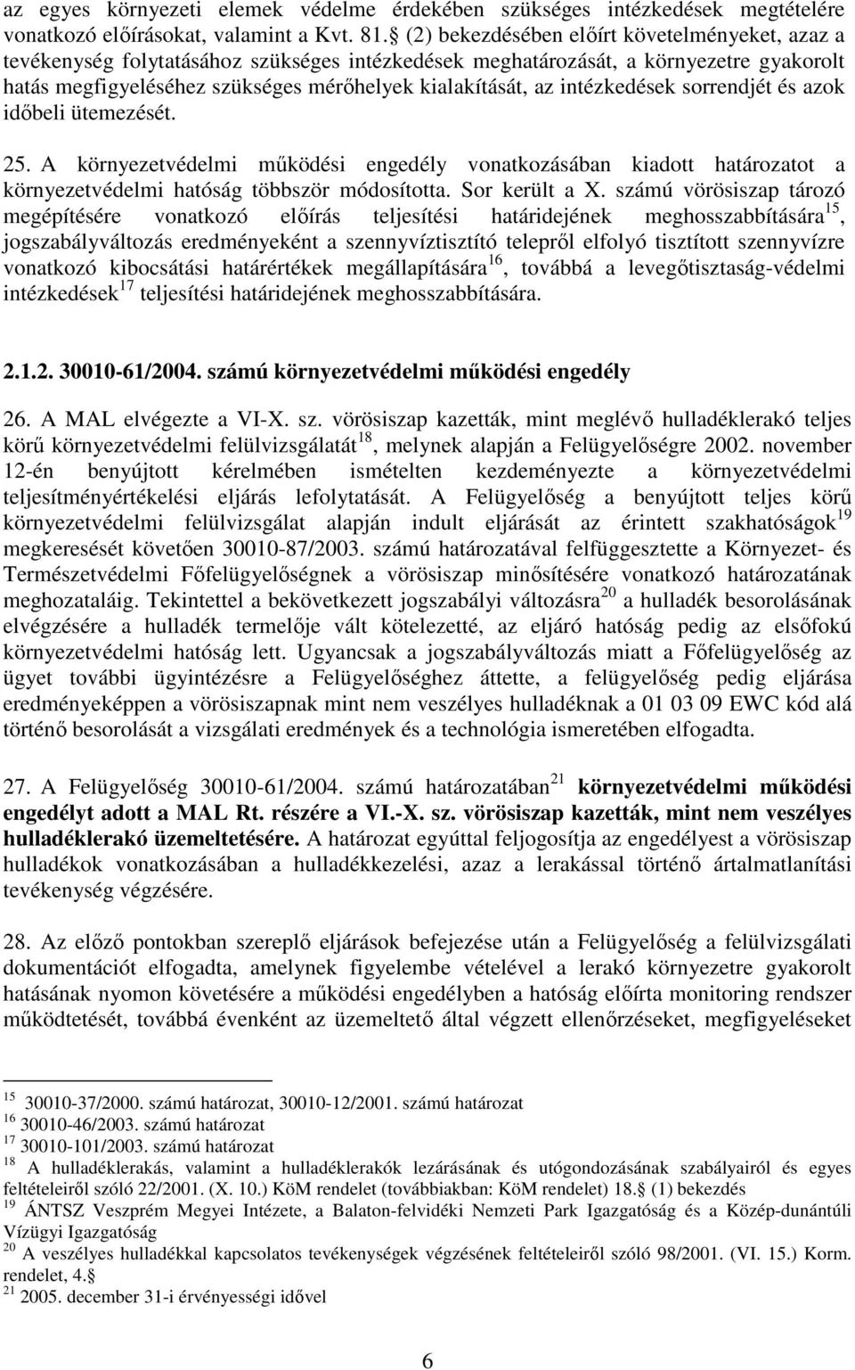 intézkedések sorrendjét és azok idıbeli ütemezését. 25. A környezetvédelmi mőködési engedély vonatkozásában kiadott határozatot a környezetvédelmi hatóság többször módosította. Sor került a X.