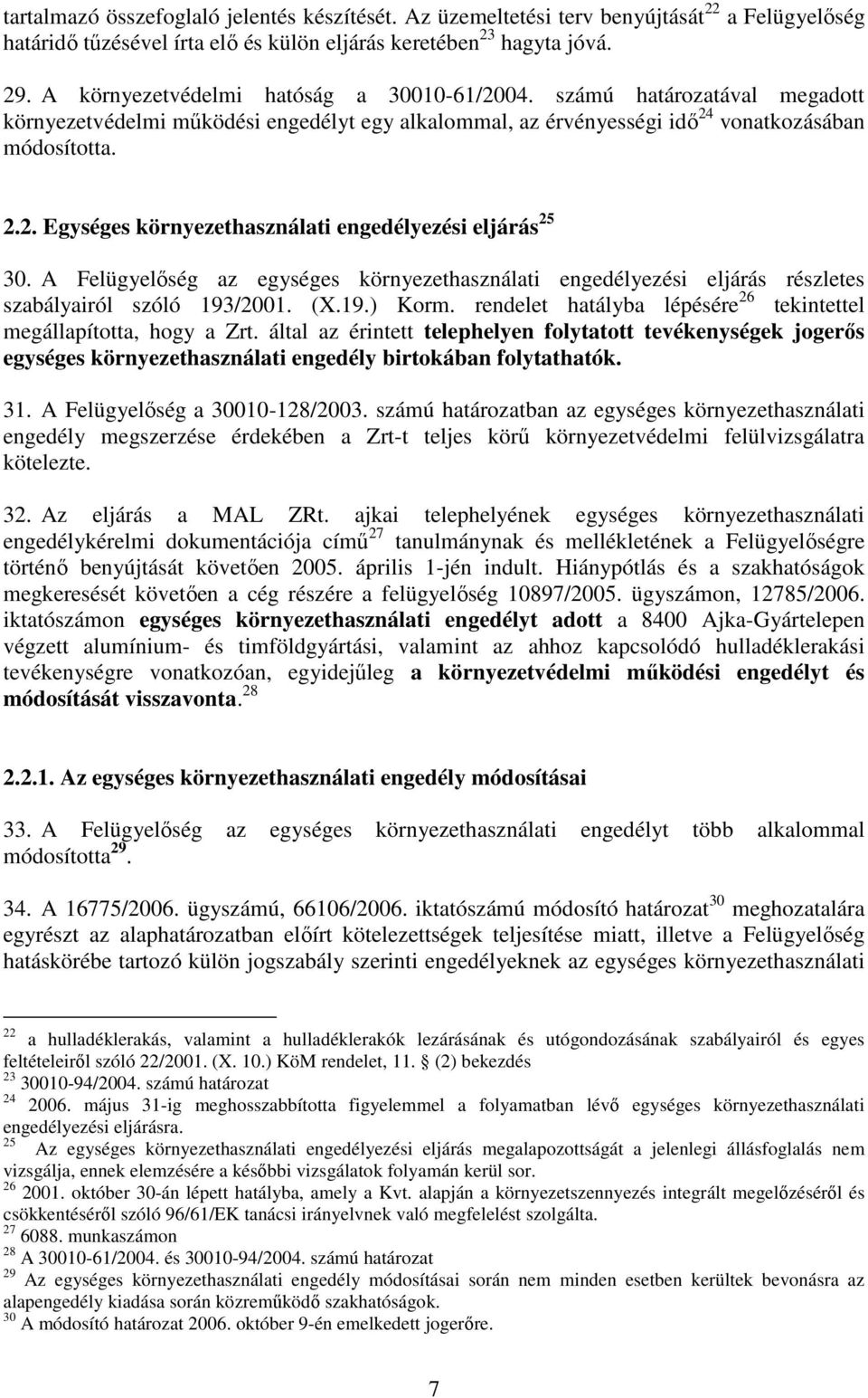 A Felügyelıség az egységes környezethasználati engedélyezési eljárás részletes szabályairól szóló 193/2001. (X.19.) Korm. rendelet hatályba lépésére 26 tekintettel megállapította, hogy a Zrt.