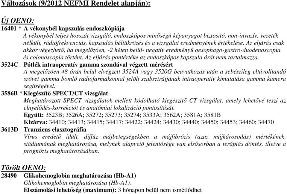 Az eljárás csak akkor végezhetı, ha megelızıen, -2 héten belül- negatív eredményő oesophago-gastro-duodenoscopia és colonoscopia történt.