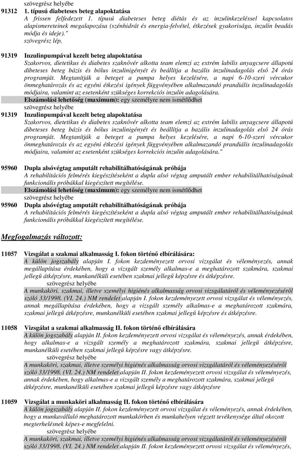 " szövegrész lép, 91319 Inzulinpumpával kezelt beteg alapoktatása Szakorvos, dietetikus és diabetes szaknıvér alkotta team elemzi az extrém labilis anyagcsere állapotú dibeteses beteg bázis és bólus