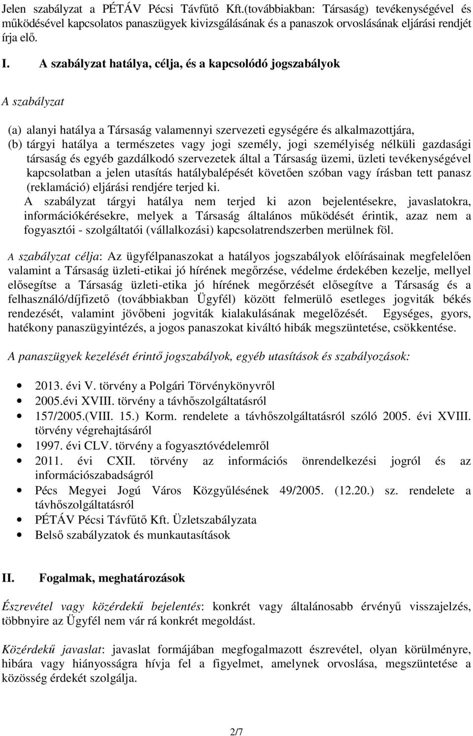 személy, jogi személyiség nélküli gazdasági társaság és egyéb gazdálkodó szervezetek által a Társaság üzemi, üzleti tevékenységével kapcsolatban a jelen utasítás hatálybalépését követően szóban vagy