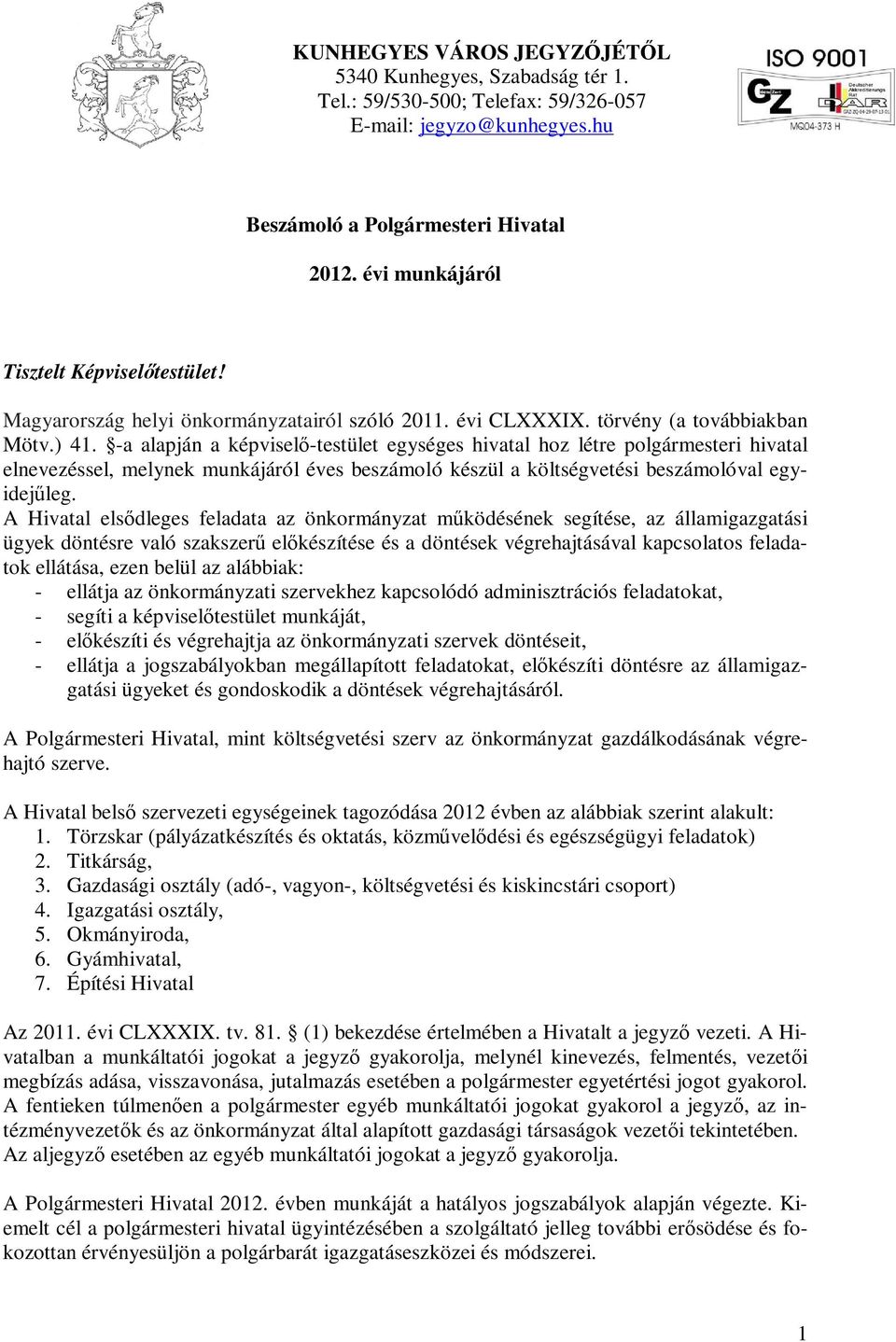 -a alapján a képviselő-testület egységes hivatal hoz létre polgármesteri hivatal elnevezéssel, melynek munkájáról éves beszámoló készül a költségvetési beszámolóval egyidejűleg.